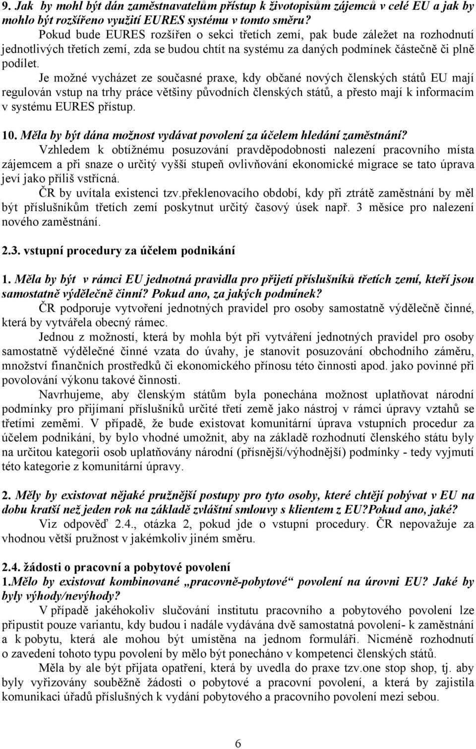 Je možné vycházet ze současné praxe, kdy občané nových členských států EU mají regulován vstup na trhy práce většiny původních členských států, a přesto mají k informacím v systému EURES přístup. 10.