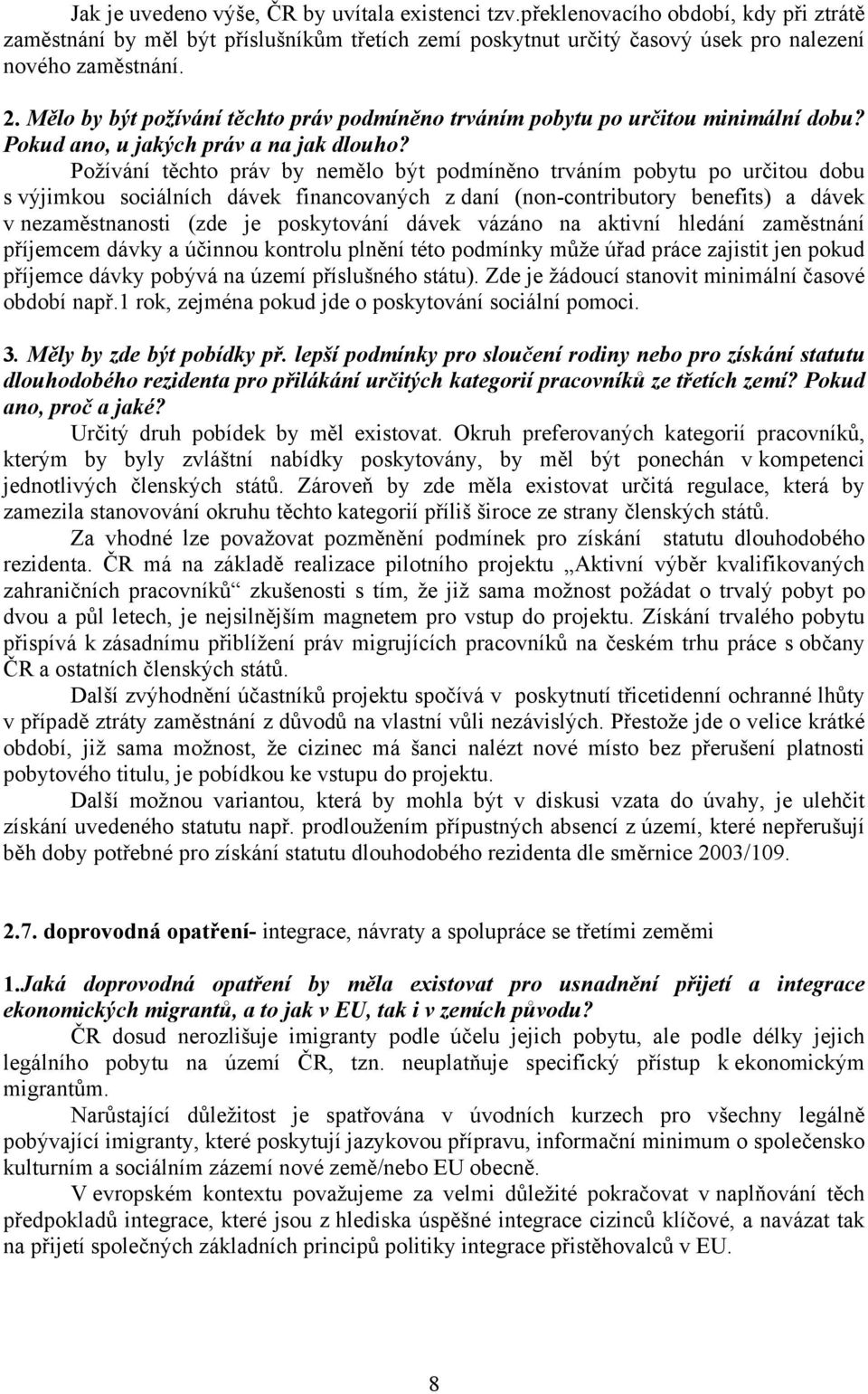 Požívání těchto práv by nemělo být podmíněno trváním pobytu po určitou dobu s výjimkou sociálních dávek financovaných z daní (non-contributory benefits) a dávek v nezaměstnanosti (zde je poskytování