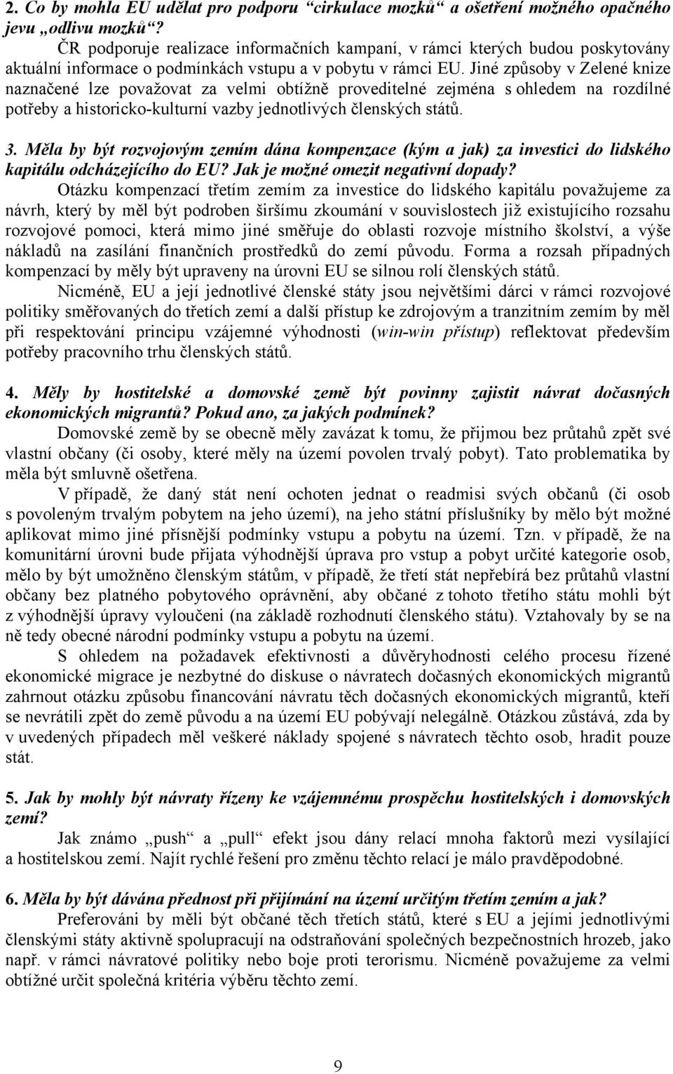 Jiné způsoby v Zelené knize naznačené lze považovat za velmi obtížně proveditelné zejména s ohledem na rozdílné potřeby a historicko-kulturní vazby jednotlivých členských států. 3.