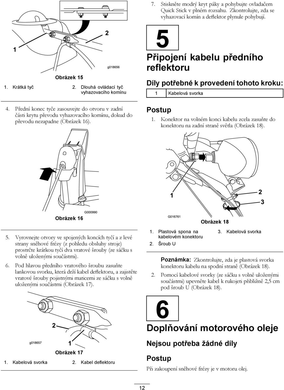 Přední konec tyče zasouvejte do otvoru v zadní části krytu převodu vyhazovacího komínu, dokud do převodu nezapadne (Obrázek 16). Postup 1.