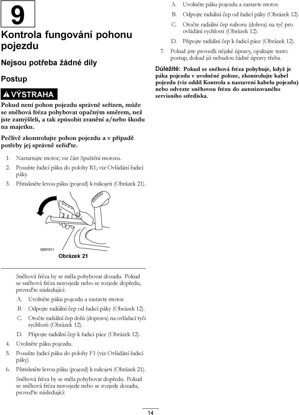 Odpojte radiální čep od řadicí páky (Obrázek 12). C. Otočte radiální čep nahoru (doleva) na tyč pro ovládání rychlosti (Obrázek 12). D. Připojte radiální čep k řadicí páce (Obrázek 12). 7.