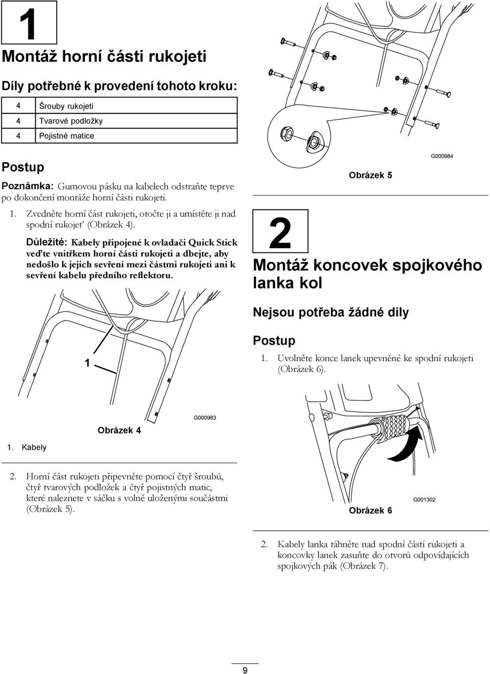 Důležité: Kabely připojené k ovladači Quick Stick veďte vnitřkem horní části rukojeti a dbejte, aby nedošlo k jejich sevření mezi částmi rukojeti ani k sevření kabelu předního reflektoru.