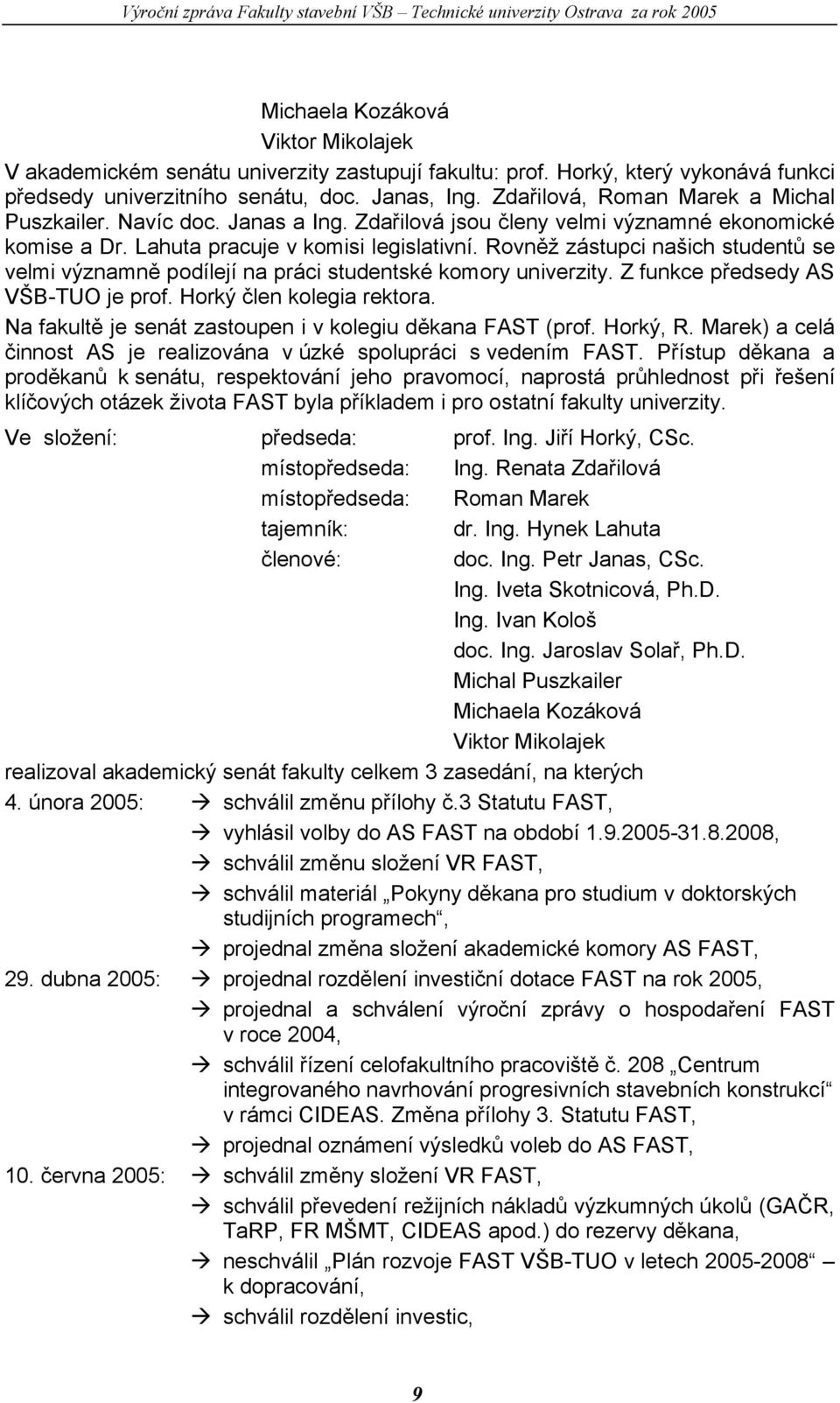 Rovněž zástupci našich studentů se velmi významně podílejí na práci studentské komory univerzity. Z funkce předsedy AS VŠB-TUO je prof. Horký člen kolegia rektora.