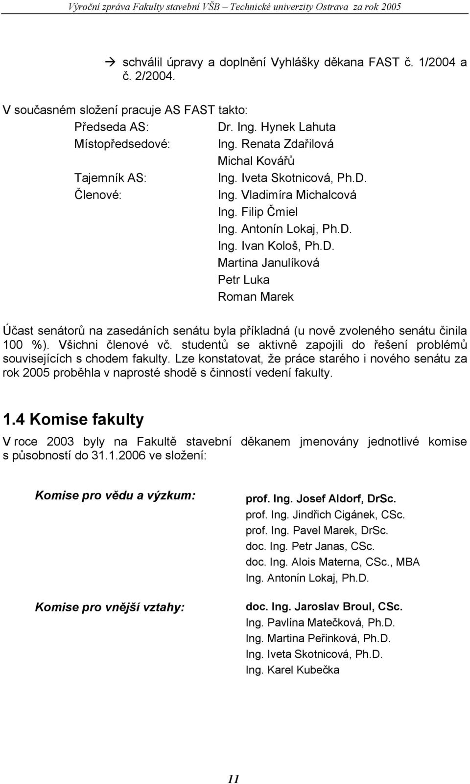 Členové: Ing. Vladimíra Michalcová Ing. Filip Čmiel Ing. Antonín Lokaj, Ph.D.