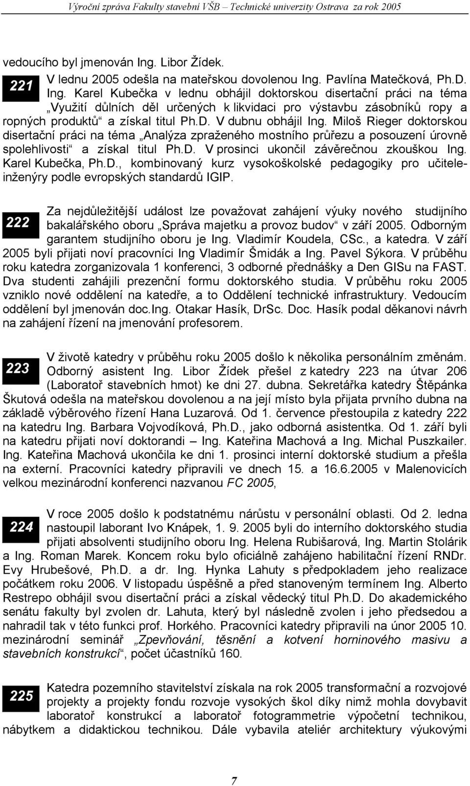 Miloš Rieger doktorskou disertační práci na téma Analýza zpraženého mostního průřezu a posouzení úrovně spolehlivosti a získal titul Ph.D. V prosinci ukončil závěrečnou zkouškou Ing.