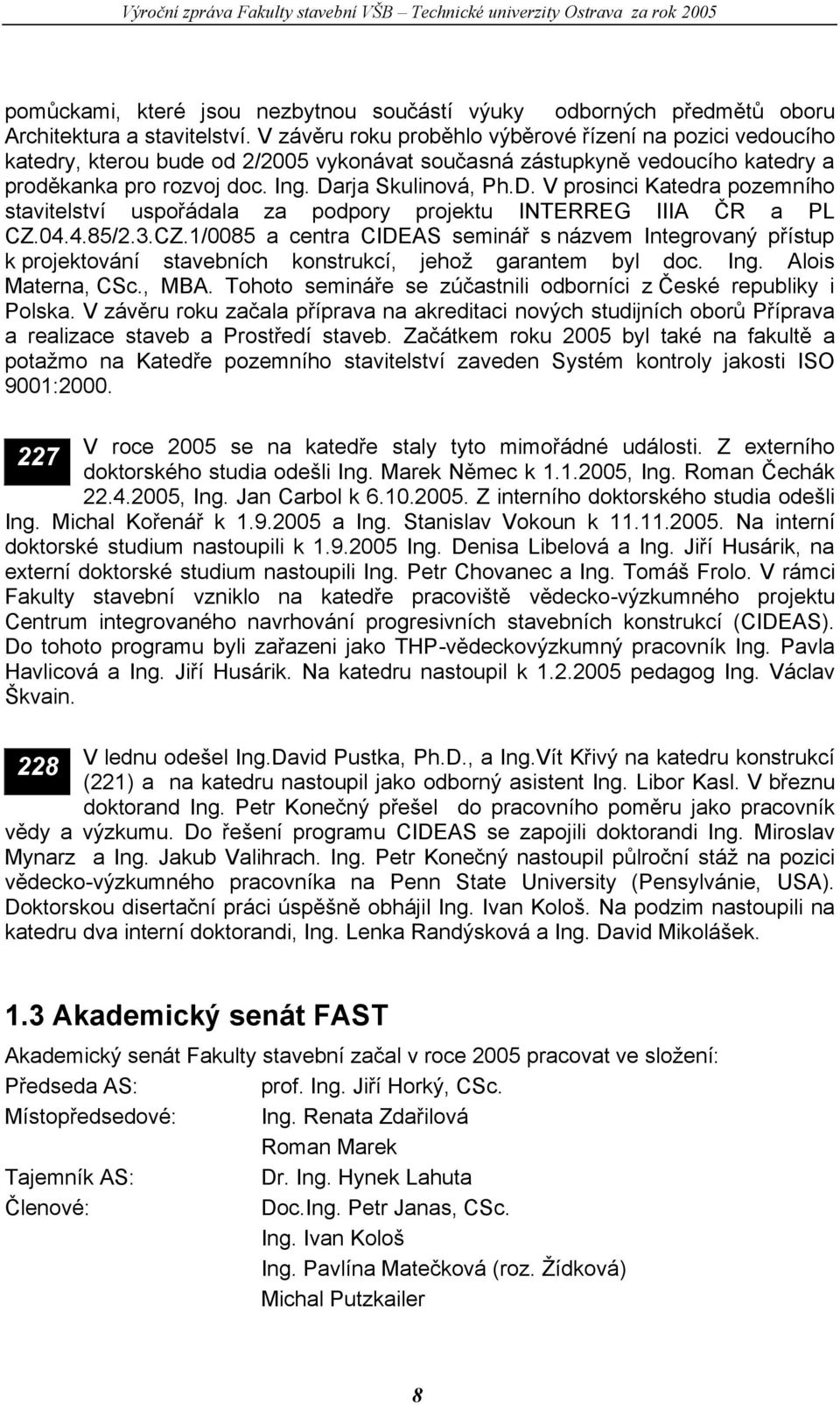 rja Skulinová, Ph.D. V prosinci Katedra pozemního stavitelství uspořádala za podpory projektu INTERREG IIIA ČR a PL CZ.