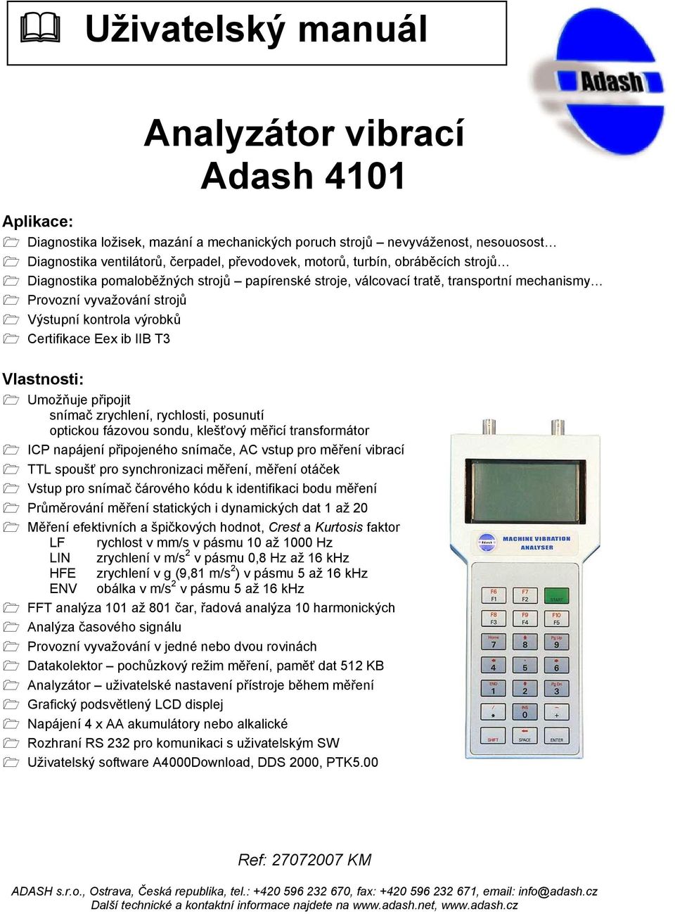 Vlastnosti: Umožňuje připojit snímač zrychlení, rychlosti, posunutí optickou fázovou sondu, klešťový měřicí transformátor ICP napájení připojeného snímače, AC vstup pro měření vibrací TTL spoušť pro