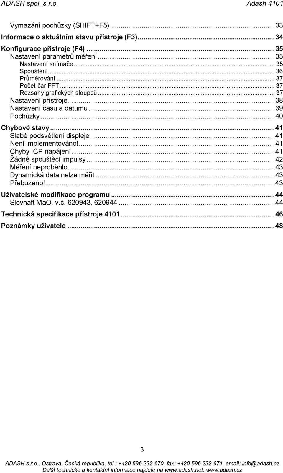 ..40 Chybové stavy...41 Slabé podsvětlení displeje...41 Není implementováno!...41 Chyby ICP napájení...41 Žádné spouštěcí impulsy...42 Měření neproběhlo.