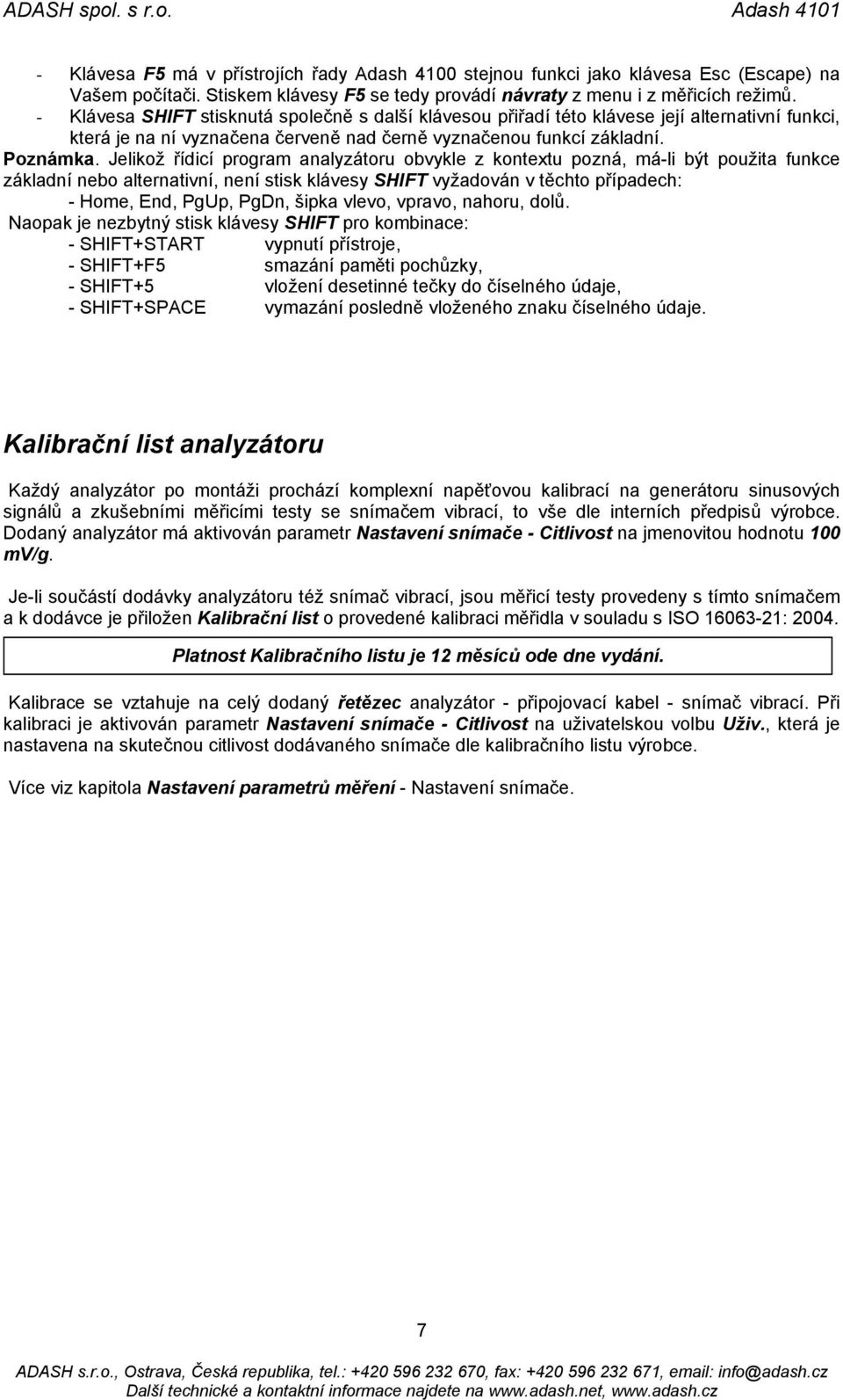 Jelikož řídicí program analyzátoru obvykle z kontextu pozná, má-li být použita funkce základní nebo alternativní, není stisk klávesy SHIFT vyžadován v těchto případech: - Home, End, PgUp, PgDn, šipka