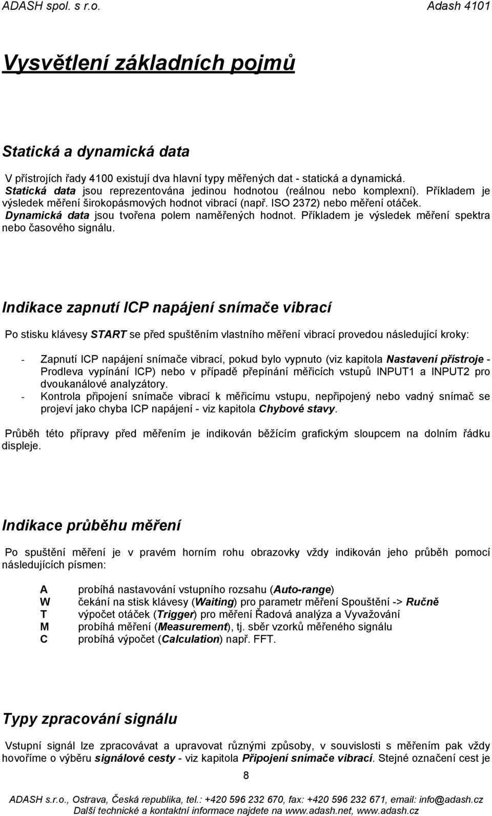 Dynamická data jsou tvořena polem naměřených hodnot. Příkladem je výsledek měření spektra nebo časového signálu.