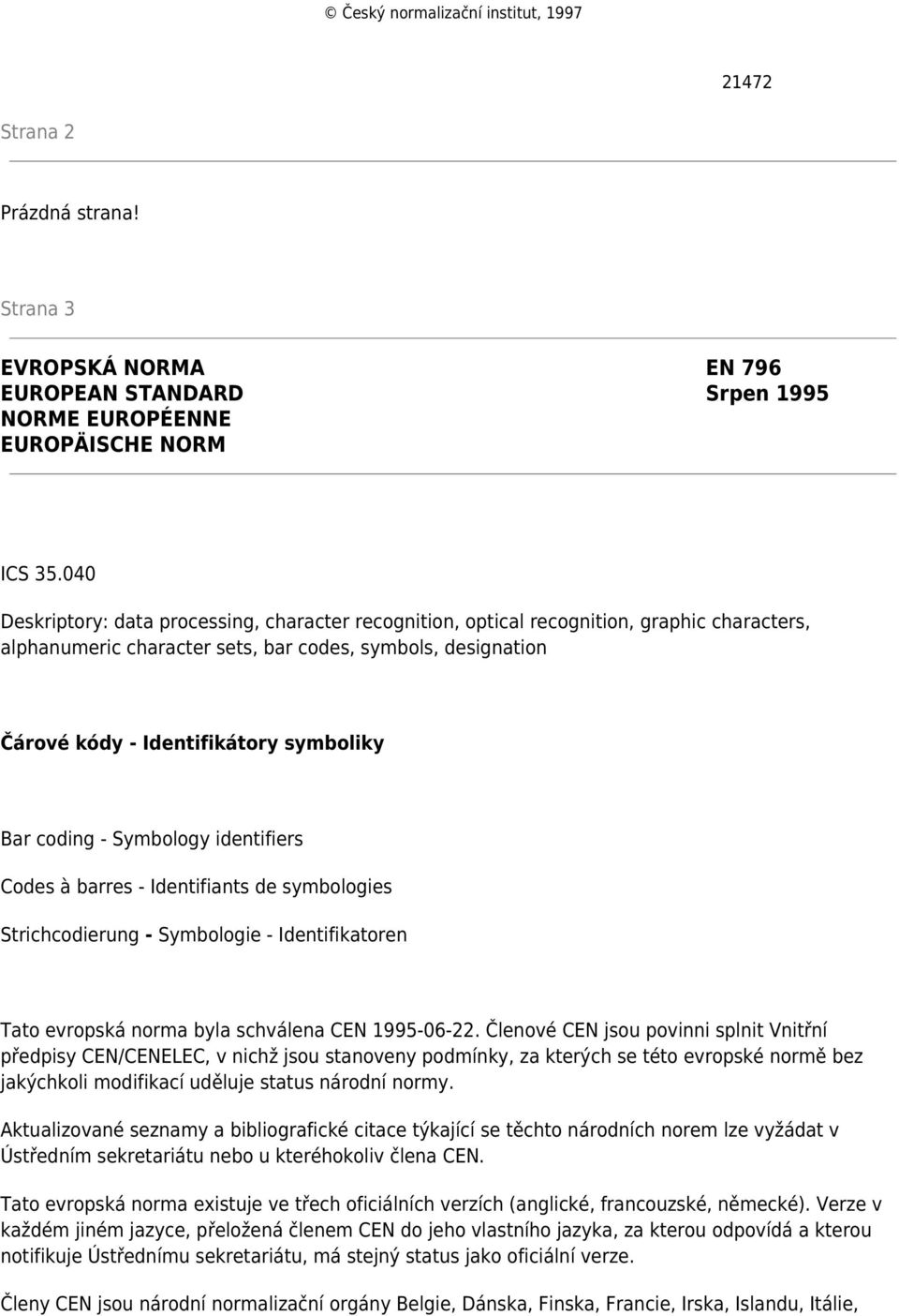 Bar coding - Symbology identifiers Codes à barres - Identifiants de symbologies Strichcodierung - Symbologie - Identifikatoren Tato evropská norma byla schválena CEN 1995-06-22.