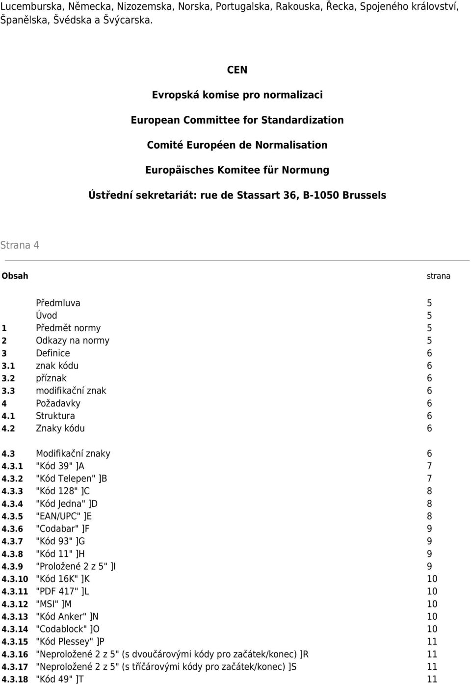 Strana 4 Obsah strana Předmluva 5 Úvod 5 1 Předmět normy 5 2 Odkazy na normy 5 3 Definice 6 3.1 znak kódu 6 3.2 příznak 6 3.3 modifikační znak 6 4 Požadavky 6 4.1 Struktura 6 4.2 Znaky kódu 6 4.