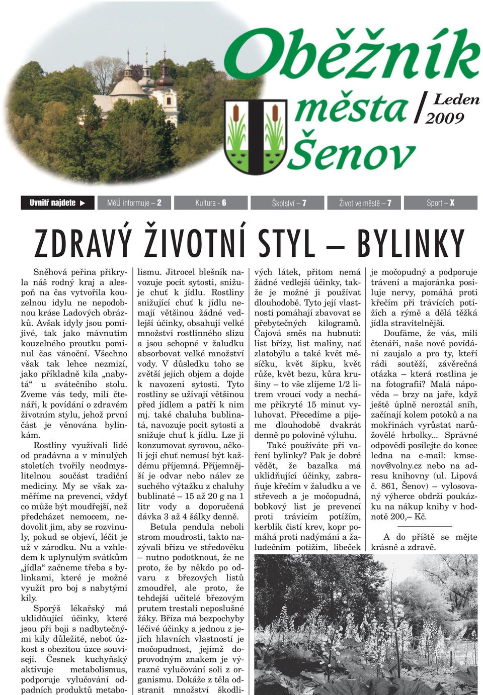 Všechno však tak lehce nezmizí, jako pøíkladnì kila nabytá u sváteèního stolu. Zveme vás tedy, milí ètenáøi, k povídání o zdravém životním stylu, jehož první èást je vìnována bylinkám.