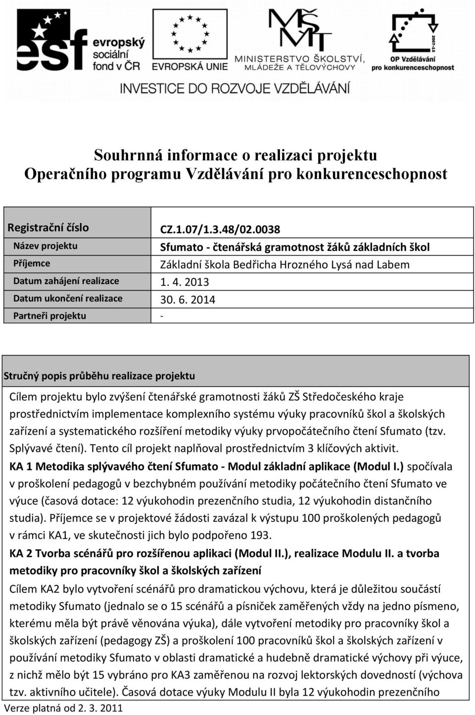 2014 Partneři projektu - Stručný popis průběhu realizace projektu Cílem projektu bylo zvýšení čtenářské gramotnosti žáků ZŠ Středočeského kraje prostřednictvím implementace komplexního systému výuky