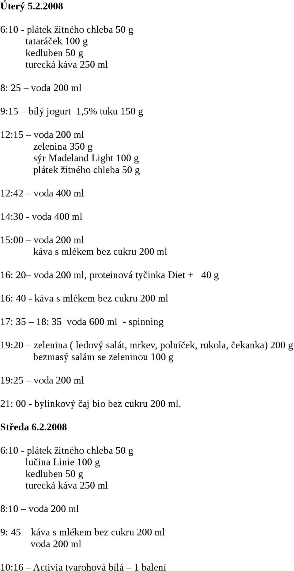 12:42 voda 400 ml 14:30 - voda 400 ml 15:00 16: 20, proteinová tyčinka Diet + 40 g 16: 40-17: 35 18: 35 voda 600 ml - spinning