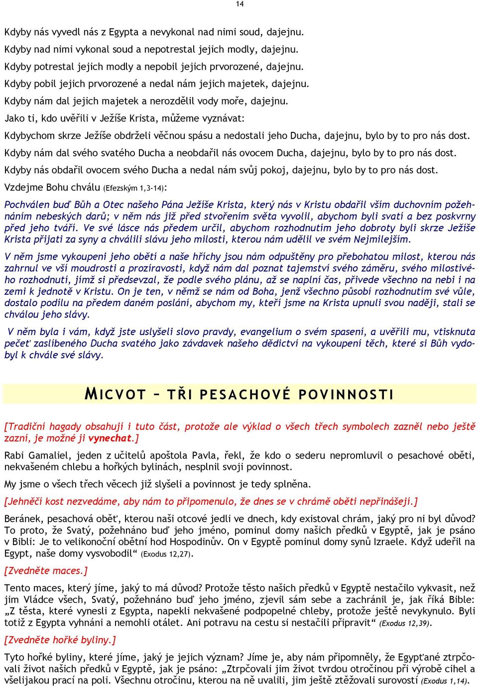 Jako ti, kdo uvěřili v Ježíše Krista, můžeme vyznávat: Kdybychom skrze Ježíše obdrželi věčnou spásu a nedostali jeho Ducha, dajejnu, bylo by to pro nás dost.