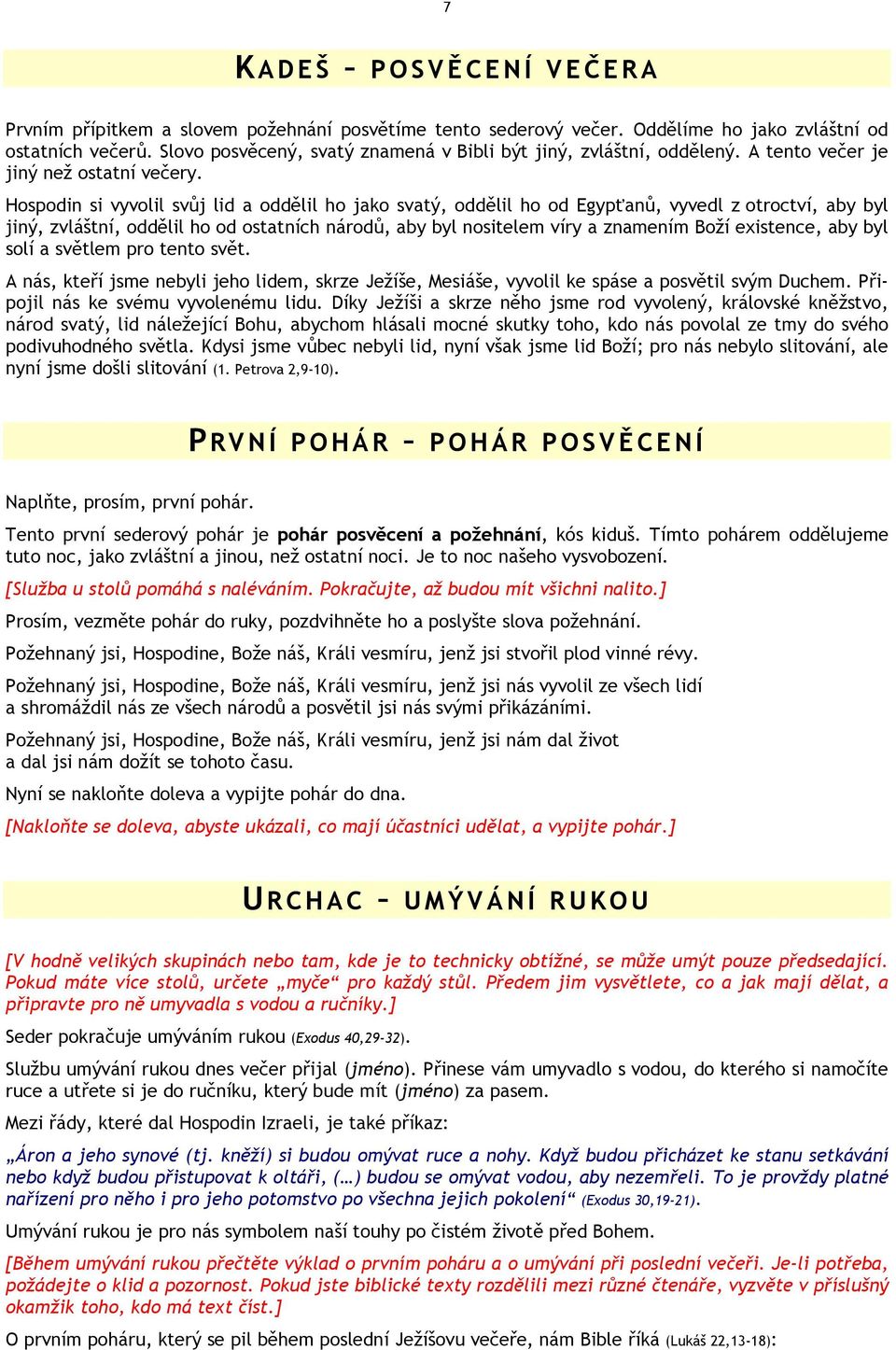 Hospodin si vyvolil svůj lid a oddělil ho jako svatý, oddělil ho od Egypťanů, vyvedl z otroctví, aby byl jiný, zvláštní, oddělil ho od ostatních národů, aby byl nositelem víry a znamením Boží