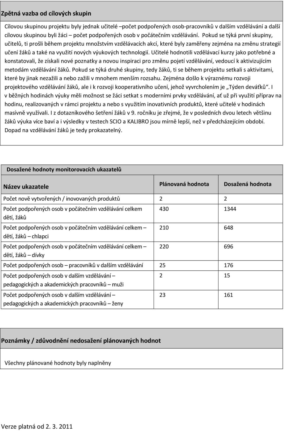 Pokud se týká první skupiny, učitelů, ti prošli během projektu množstvím vzdělávacích akcí, které byly zaměřeny zejména na změnu strategií učení žáků a také na využití nových výukových technologií.