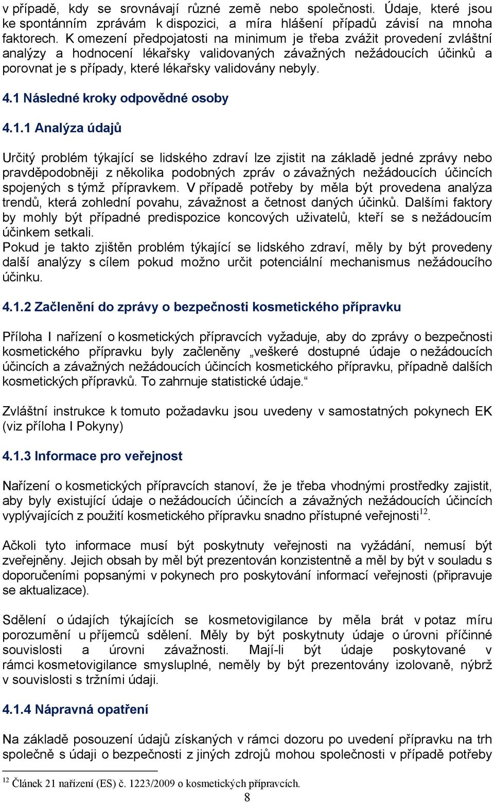 4.1 Následné kroky odpovědné osoby 4.1.1 Analýza údajů Určitý problém týkající se lidského zdraví lze zjistit na základě jedné zprávy nebo pravděpodobněji z několika podobných zpráv o závažných