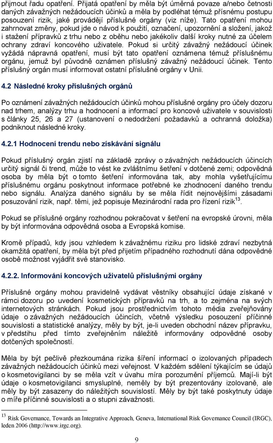 Tato opatření mohou zahrnovat změny, pokud jde o návod k použití, označení, upozornění a složení, jakož i stažení přípravků z trhu nebo z oběhu nebo jakékoliv další kroky nutné za účelem ochrany