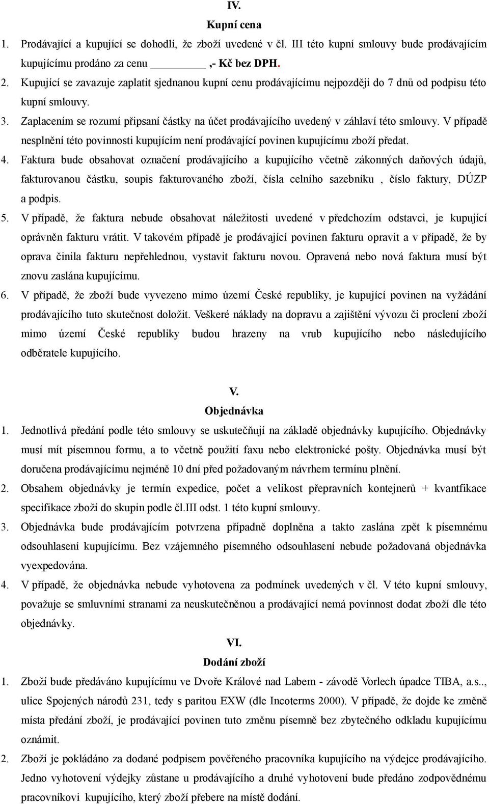 Zaplacením se rozumí připsaní částky na účet prodávajícího uvedený v záhlaví této smlouvy. V případě nesplnění této povinnosti kupujícím není prodávající povinen kupujícímu zboží předat. 4.