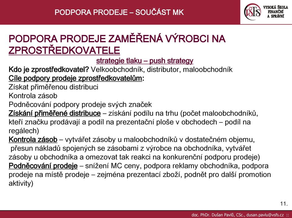 získání podílu na trhu (počet maloobchodníků, kteří značku prodávají a podíl na prezentační ploše v obchodech podíl na regálech) Kontrola zásob vytvářet zásoby u maloobchodníků v dostatečném objemu,