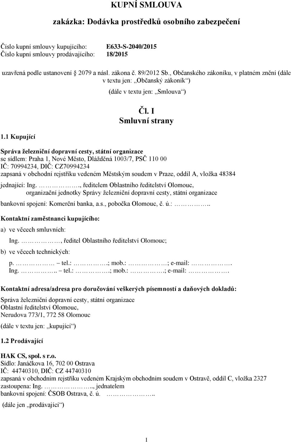 I Smluvní strany Správa železniční dopravní cesty, státní organizace se sídlem: Praha 1, Nové Město, Dlážděná 1003/7, PSČ 110 00 IČ: 70994234, DIČ: CZ70994234 zapsaná v obchodní rejstříku vedeném