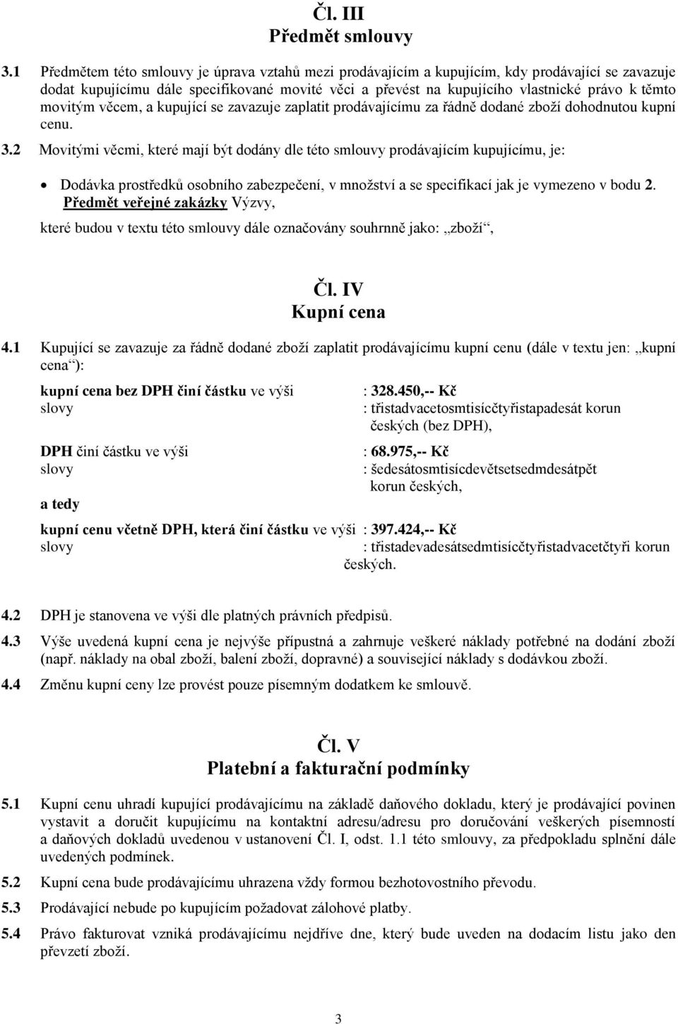 movitým věcem, a kupující se zavazuje zaplatit prodávajícímu za řádně dodané zboží dohodnutou kupní cenu. 3.