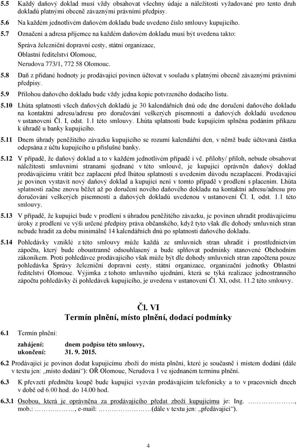 7 Označení a adresa příjemce na každém daňovém dokladu musí být uvedena takto: Správa železniční dopravní cesty, státní organizace, Oblastní ředitelství Olomouc, Nerudova 773/1, 772 58