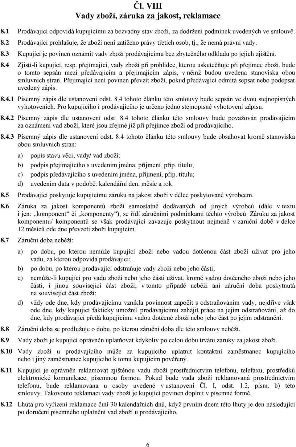 přejímající, vady zboží při prohlídce, kterou uskutečňuje při přejímce zboží, bude o tomto sepsán mezi předávajícím a přejímajícím zápis, v němž budou uvedena stanoviska obou smluvních stran.