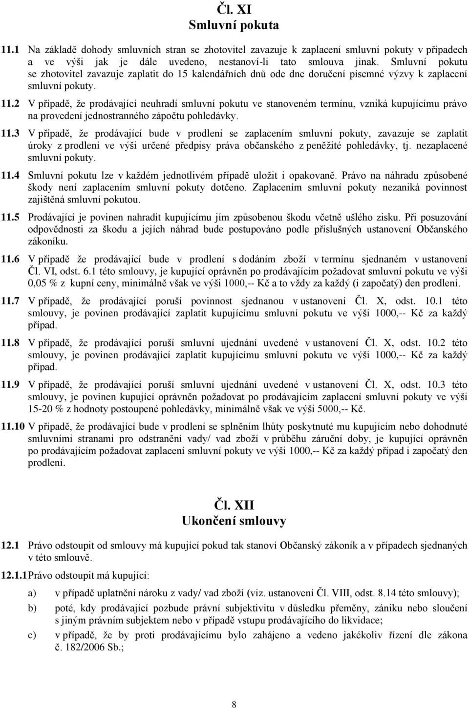 2 V případě, že prodávající neuhradí smluvní pokutu ve stanoveném termínu, vzniká kupujícímu právo na provedení jednostranného zápočtu pohledávky. 11.