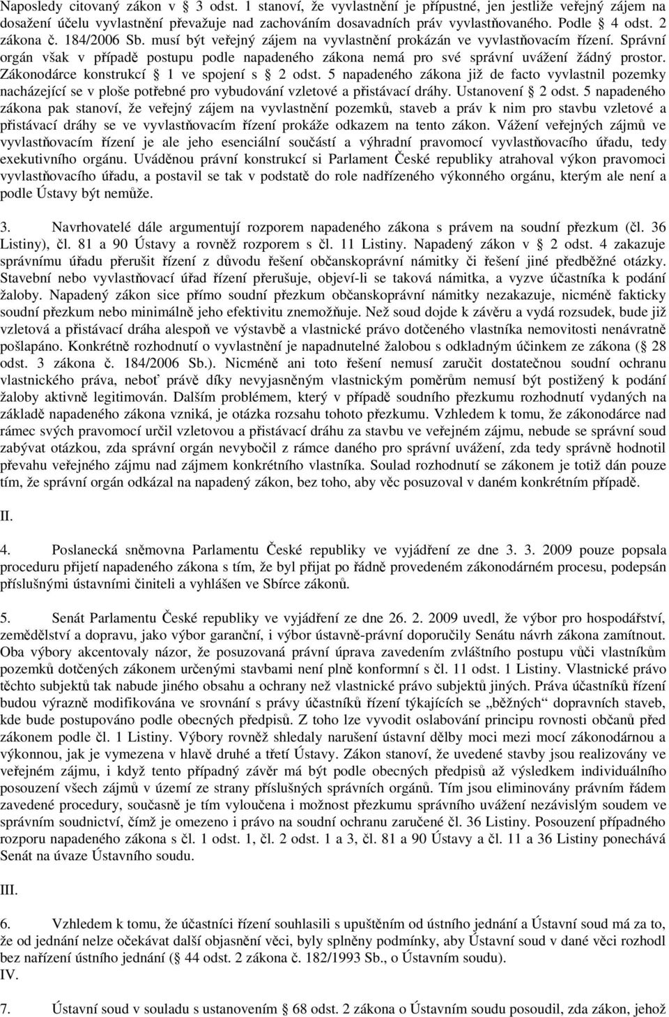 Správní orgán však v případě postupu podle napadeného zákona nemá pro své správní uvážení žádný prostor. Zákonodárce konstrukcí 1 ve spojení s 2 odst.