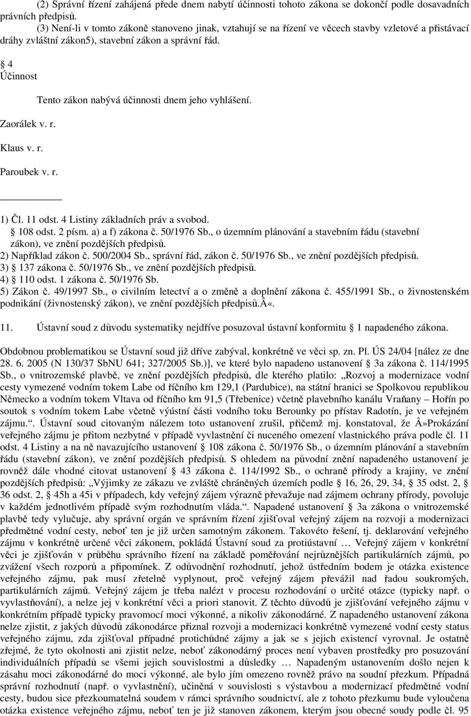 r. Tento zákon nabývá účinnosti dnem jeho vyhlášení. 1) Čl. 11 odst. 4 Listiny základních práv a svobod. 108 odst. 2 písm. a) a f) zákona č. 50/1976 Sb.