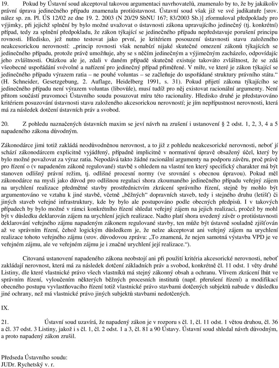 )] zformuloval předpoklady pro výjimky, při jejichž splnění by bylo možné uvažovat o ústavnosti zákona upravujícího jedinečný (tj.