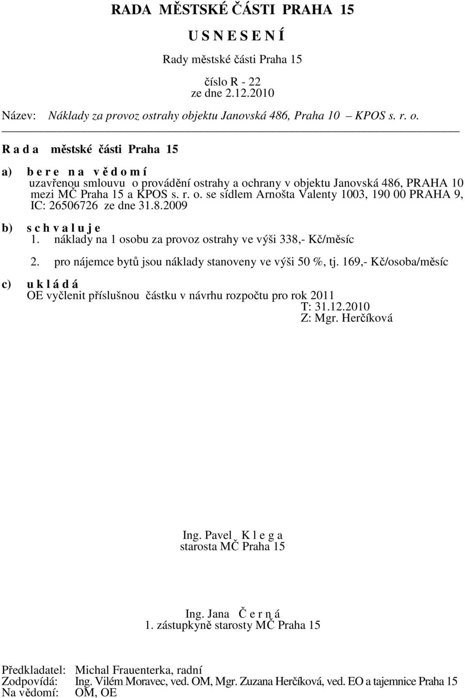 pro nájemce bytů jsou náklady stanoveny ve výši 50 %, tj. 169,- Kč/osoba/měsíc c) u k l á d á OE vyčlenit příslušnou částku v návrhu rozpočtu pro rok 2011 T: 31.12.2010 Z: Mgr.