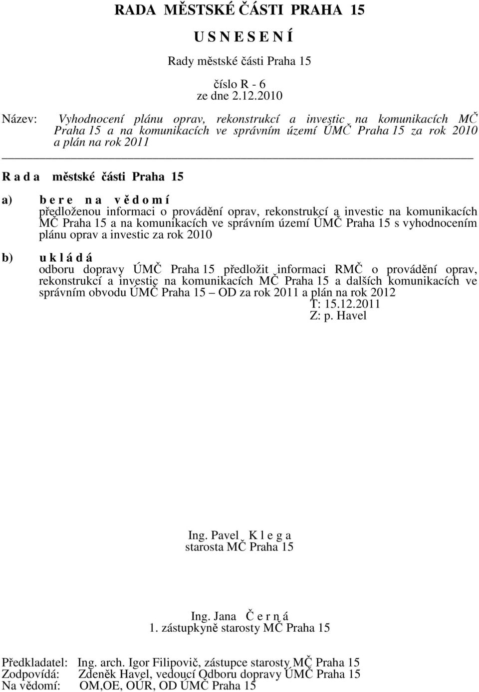 dopravy ÚMČ Praha 15 předložit informaci RMČ o provádění oprav, rekonstrukcí a investic na komunikacích MČ Praha 15 a dalších komunikacích ve správním obvodu ÚMČ Praha 15 OD za rok 2011 a plán na