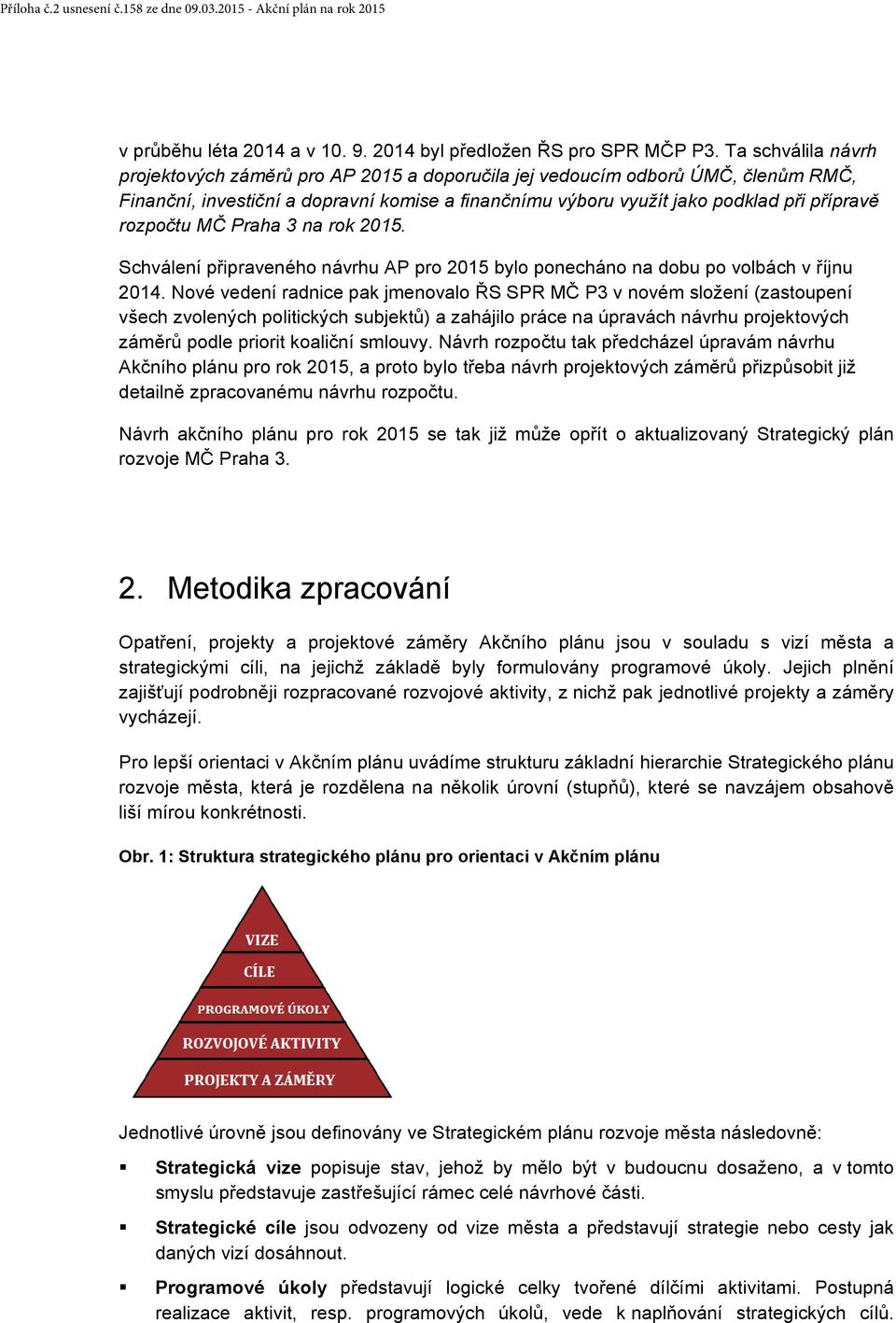 rozpočtu MČ Praha 3 na rok 2015. Schválení připraveného návrhu AP pro 2015 bylo ponecháno na dobu po volbách v říjnu 2014.