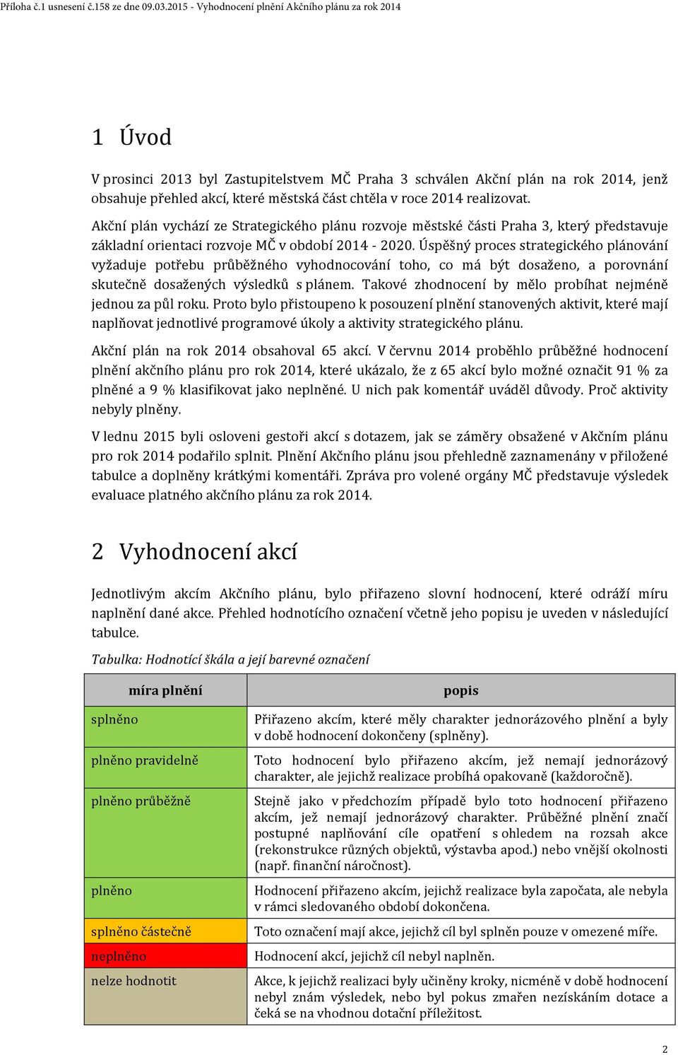 2014 realizovat. Akční plán vychází ze Strategického plánu rozvoje městské části Praha 3, který představuje základní orientaci rozvoje MČ v období 2014-2020.