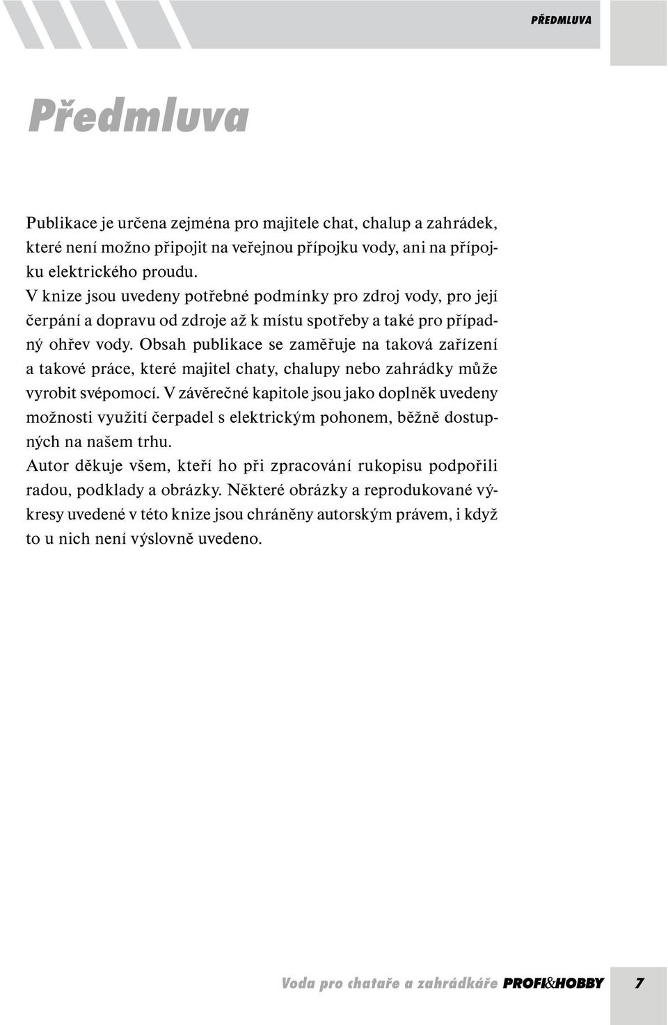 Obsah publikace se zaměřuje na taková zařízení a takové práce, které majitel chaty, chalupy nebo zahrádky může vyrobit svépomocí.