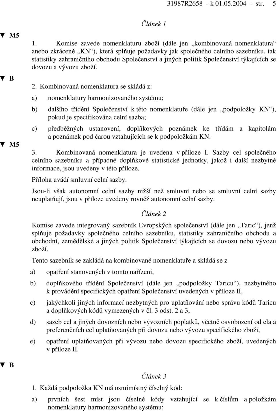 jiných politik Společenství týkajících se dovozu a vývozu zboží. 2.