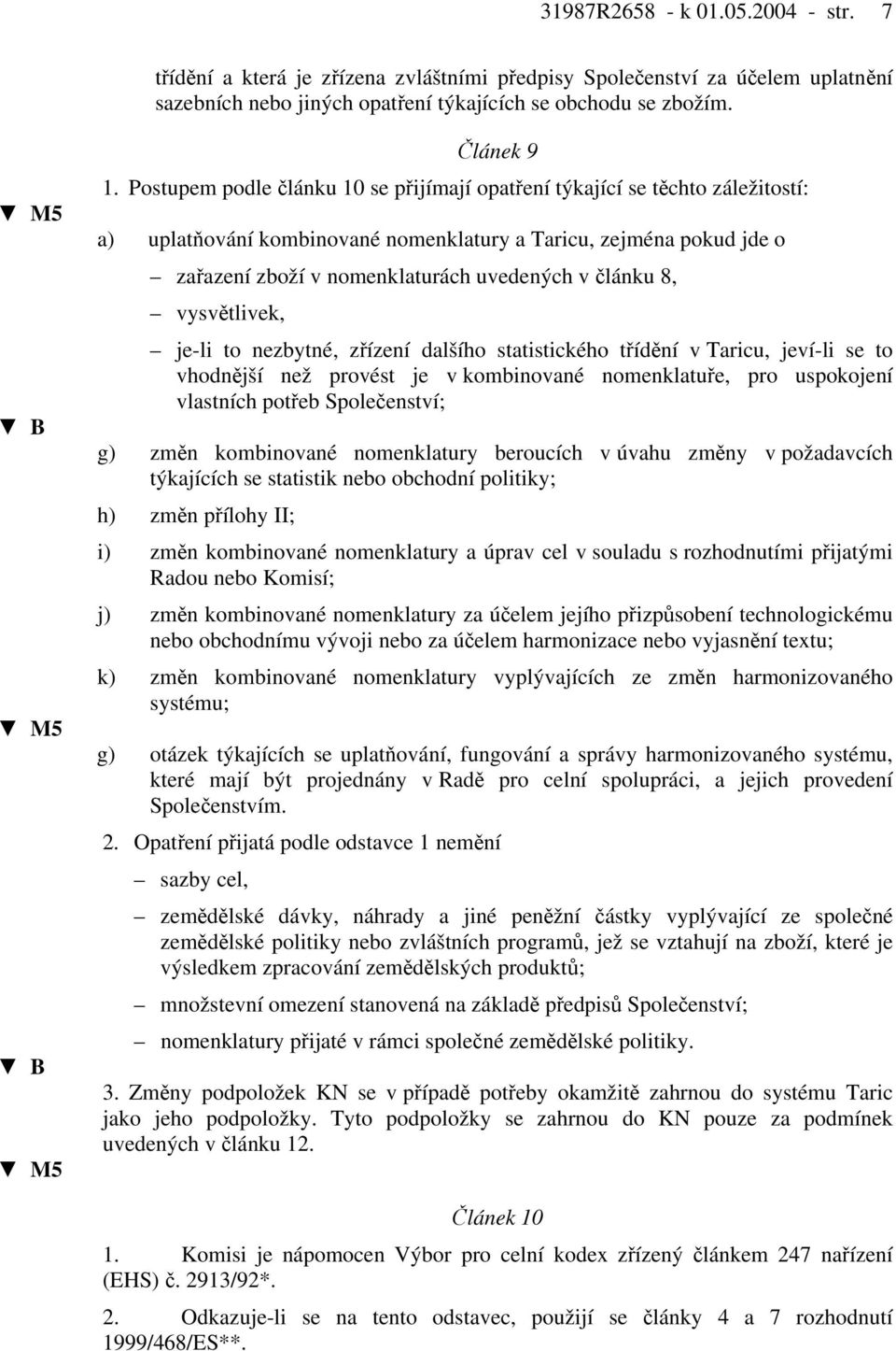 Postupem podle článku 10 se přijímají opatření týkající se těchto záležitostí: a) uplatňování kombinované nomenklatury a Taricu, zejména pokud jde o zařazení zboží v nomenklaturách uvedených v článku