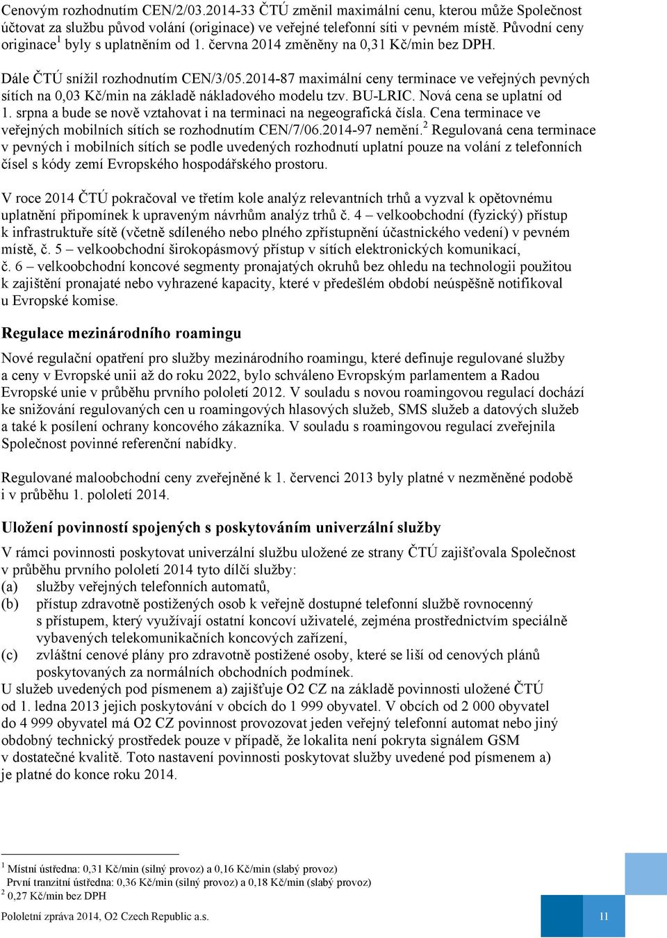 2014-87 maximální ceny terminace ve veřejných pevných sítích na 0,03 Kč/min na základě nákladového modelu tzv. BU-LRIC. Nová cena se uplatní od 1.