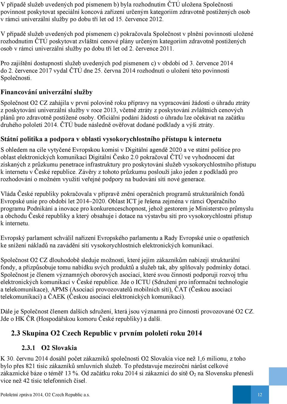 V případě služeb uvedených pod písmenem c) pokračovala Společnost v plnění povinnosti uložené rozhodnutím ČTÚ poskytovat zvláštní cenové plány určeným kategoriím zdravotně postižených osob v rámci