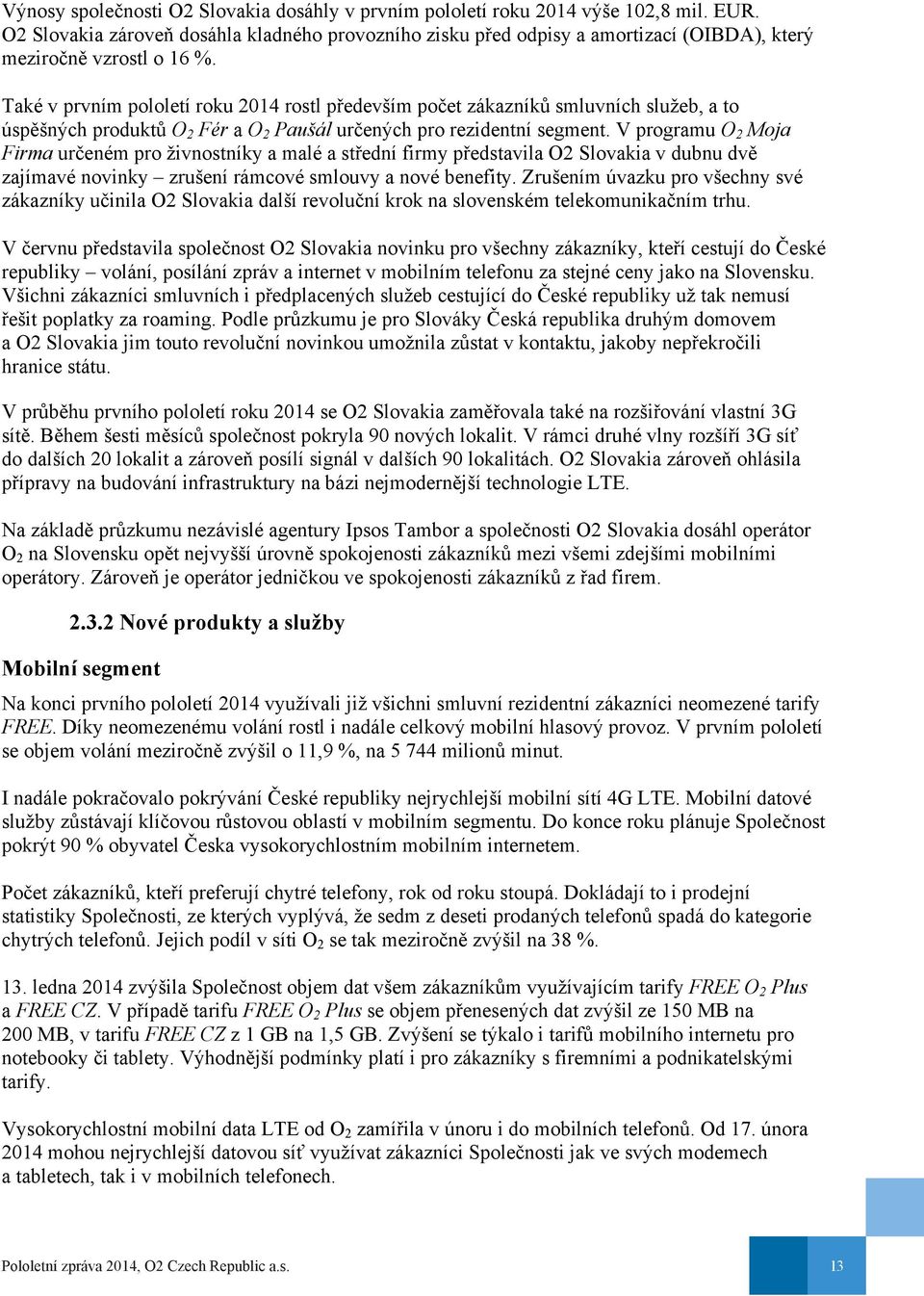 Také v prvním pololetí roku 2014 rostl především počet zákazníků smluvních služeb, a to úspěšných produktů O 2 Fér a O 2 Paušál určených pro rezidentní segment.