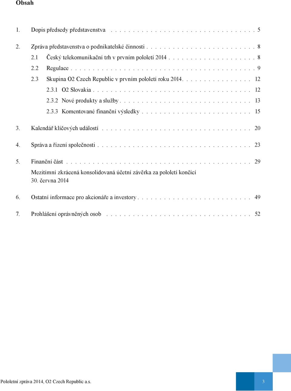 3.1 O2 Slovakia.................................... 12 2.3.2 Nové produkty a služby.............................. 13 2.3.3 Komentované finanční výsledky......................... 15 3.