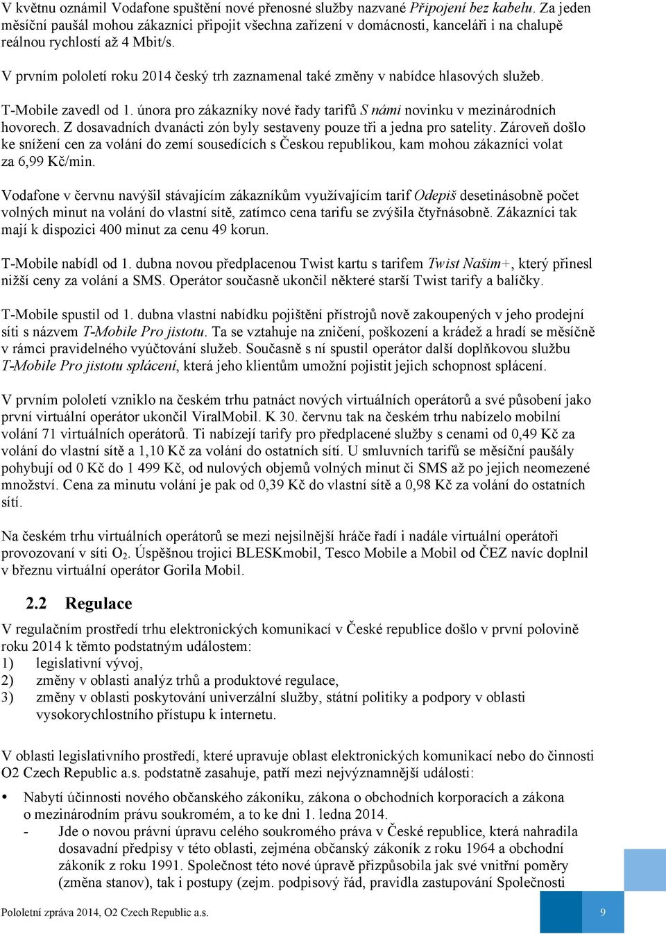 V prvním pololetí roku 2014 český trh zaznamenal také změny v nabídce hlasových služeb. T-Mobile zavedl od 1. února pro zákazníky nové řady tarifů S námi novinku v mezinárodních hovorech.