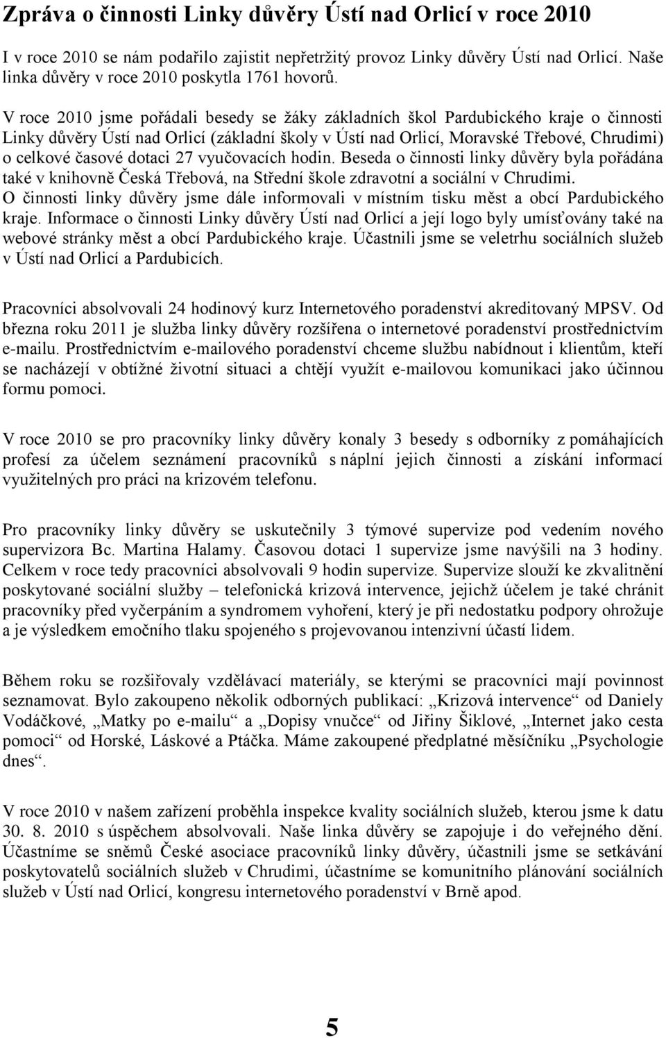 dotaci 27 vyučovacích hodin. Beseda o činnosti linky důvěry byla pořádána také v knihovně Česká Třebová, na Střední škole zdravotní a sociální v Chrudimi.