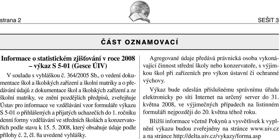 informace ve vzdělávání vzor formuláře výkazu S 5-01 o přihlášených a přijatých uchazečích do 1. ročníku denní formy vzdělávání ve středních školách a konzervatořích podle stavu k 15. 5. 2008, který obsahuje údaje podle přílohy č.