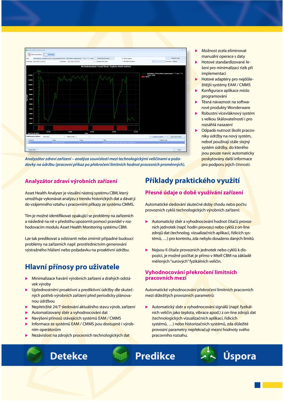 programování Těsná návaznost na softwarové produkty Wonderware Robustní vícevláknový systém s velkou škálovatelností i pro rozsáhlá nasazení Odpadá nutnost školit pracovníky údržby na nový systém,