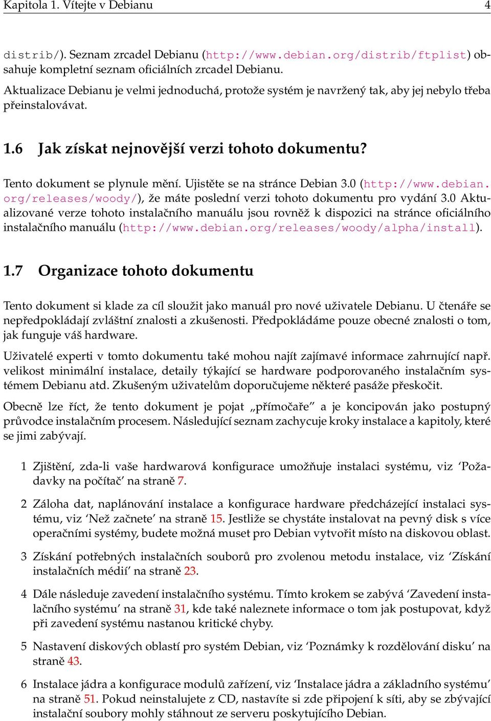 Ujistěte se na stránce Debian 3.0 (http://www.debian. org/releases/woody/), že máte poslední verzi tohoto dokumentu pro vydání 3.